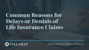 Common Reasons for Delays or Denials of Life Insurance Claims - callahan law firm - houston texas - injury attorney