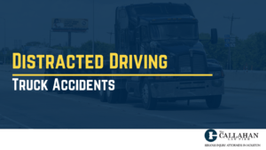 distracted driving truck accidents - callahan law firm - houston texas - injury attorney