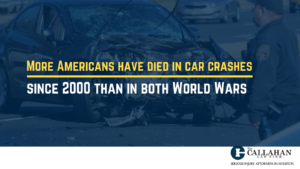 More Americans have died in car crashes since 2000 than in both World Wars - callahan law firm - houston texas - injury attorney