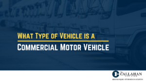 What Type of Vehicle is a commercial motor vehicle - callahan law firm - houston texas - injury attorney