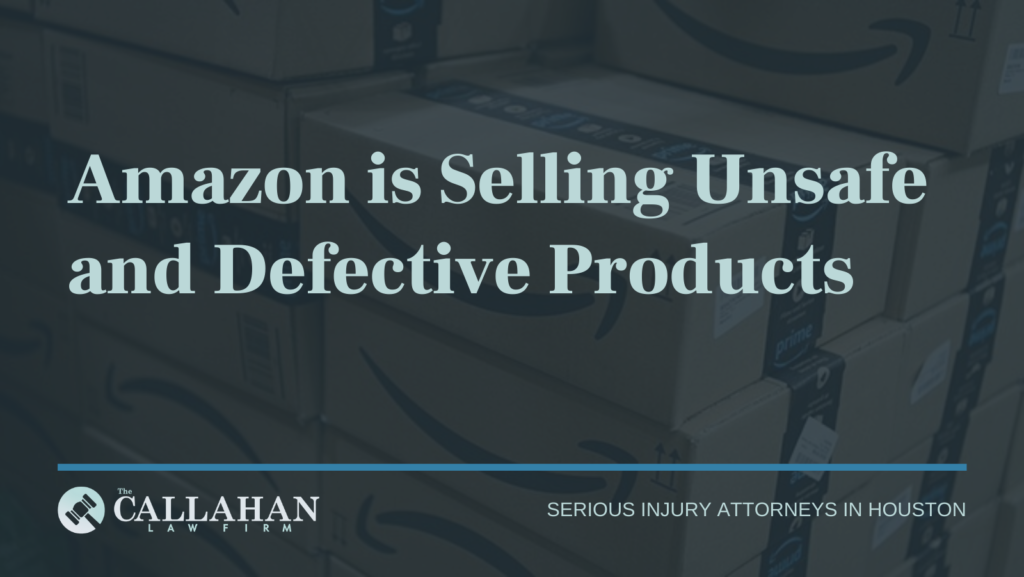 Amazon is Selling Unsafe and Defective Products The Callahan Law Firm