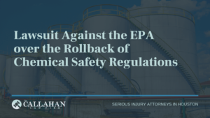 Lawsuit Against the EPA over the Rollback of Chemical Safety Regulations - callahan law firm - houston texas - injury attorney