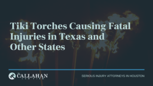Tiki Torches Causing Fatal Injuries in Texas and Other States - callahan law firm - houston texas - injury attorney