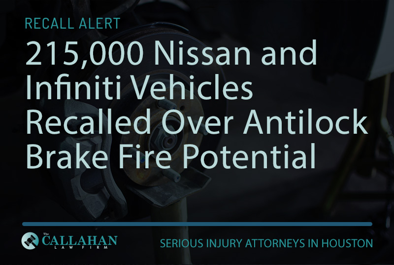 215,000 Nissan and Infiniti Vehicles Recalled Over Antilock Brake Fire Potential - the callahan law firm - houston texas