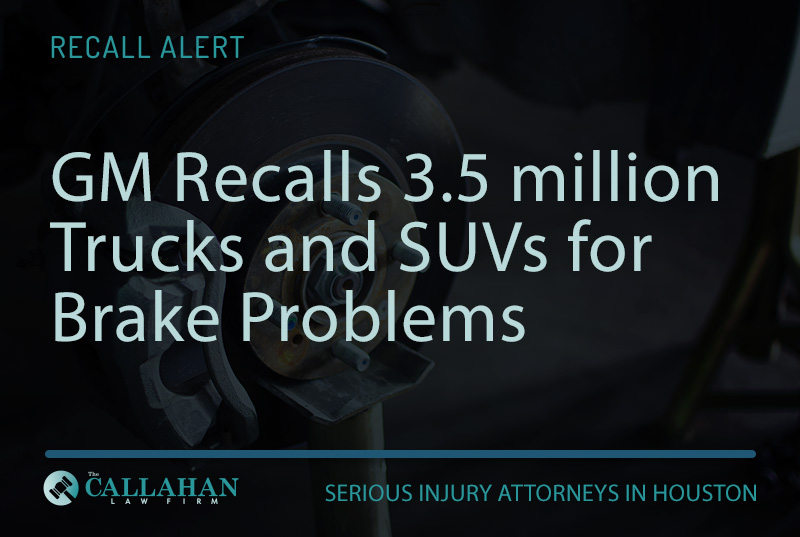 GM Recalls 3.5 million Trucks and SUVs for Brake Problems - the callahan law firm houston texas