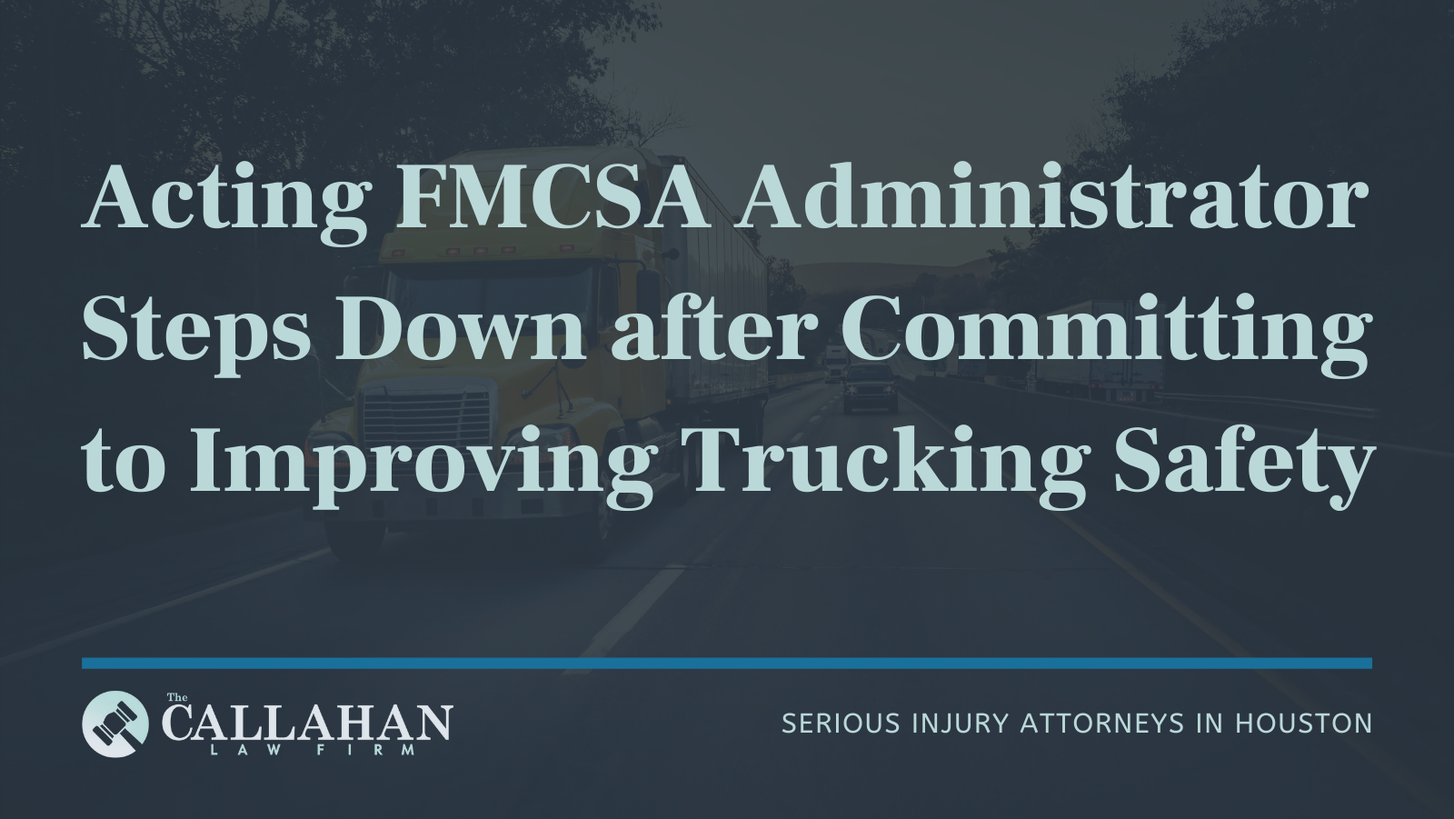 Acting FMCSA Administrator Steps Down after Committing to Improving Trucking Safety